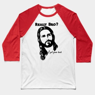 Really bro? I got your back Jesus Christ Baseball T-Shirt